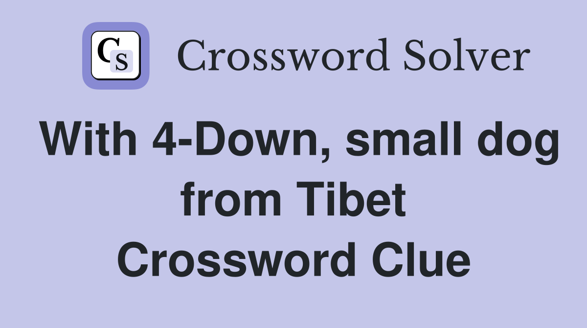 With 4-Down, small dog from Tibet Crossword Clue