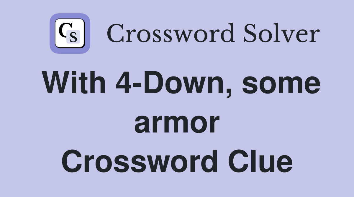 With 4-Down, some armor Crossword Clue