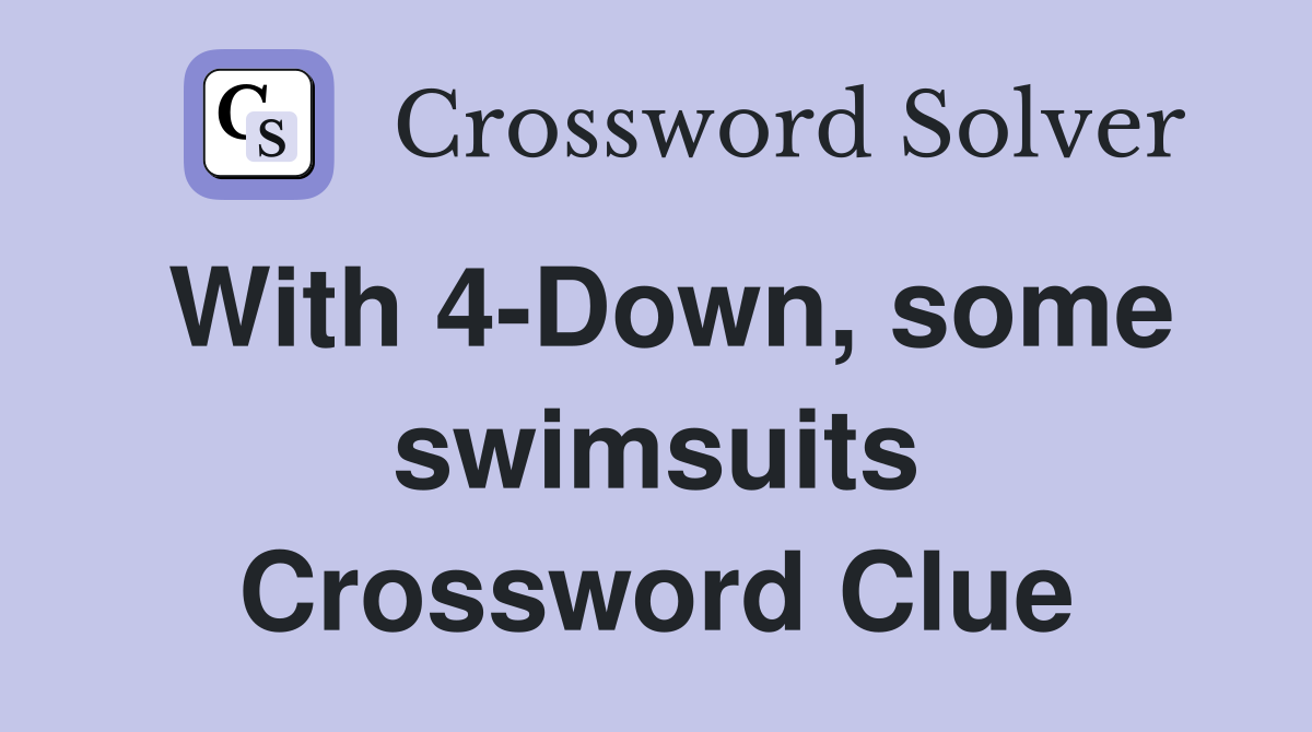 With 4-Down, some swimsuits Crossword Clue
