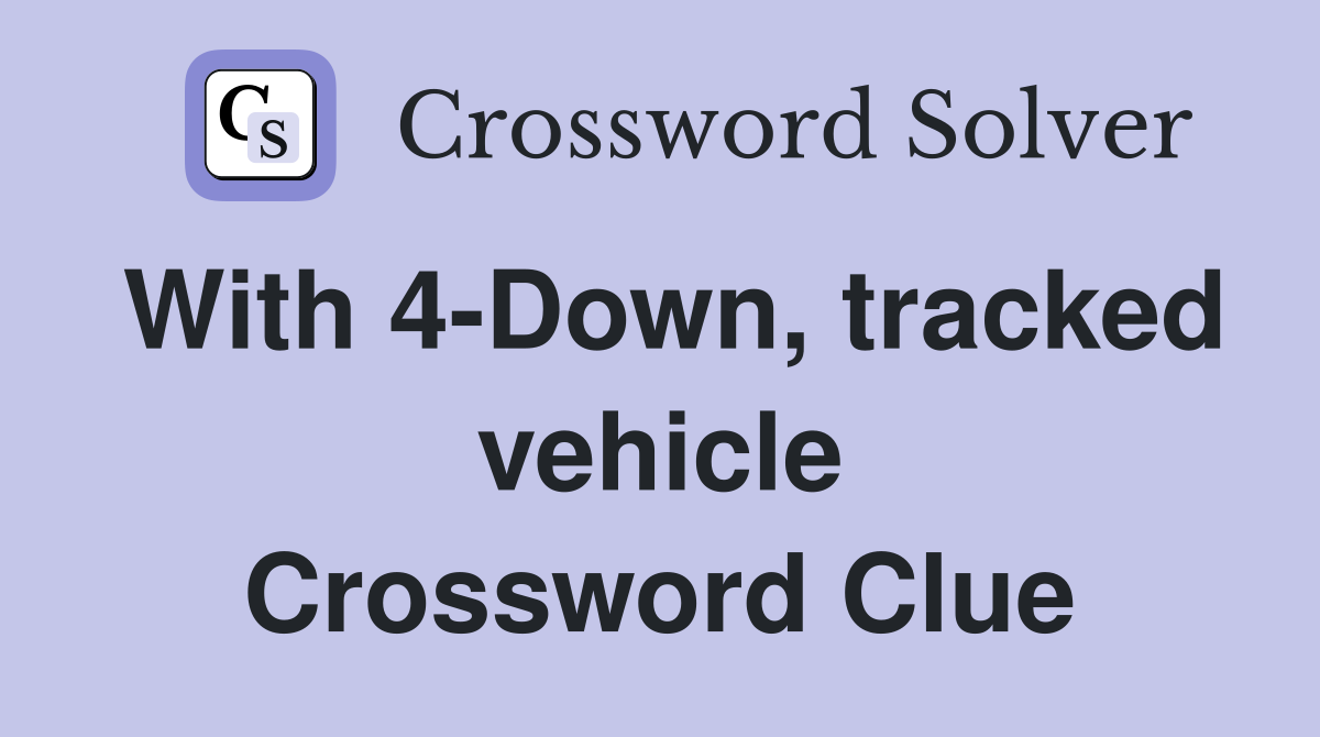 With 4-Down, tracked vehicle Crossword Clue