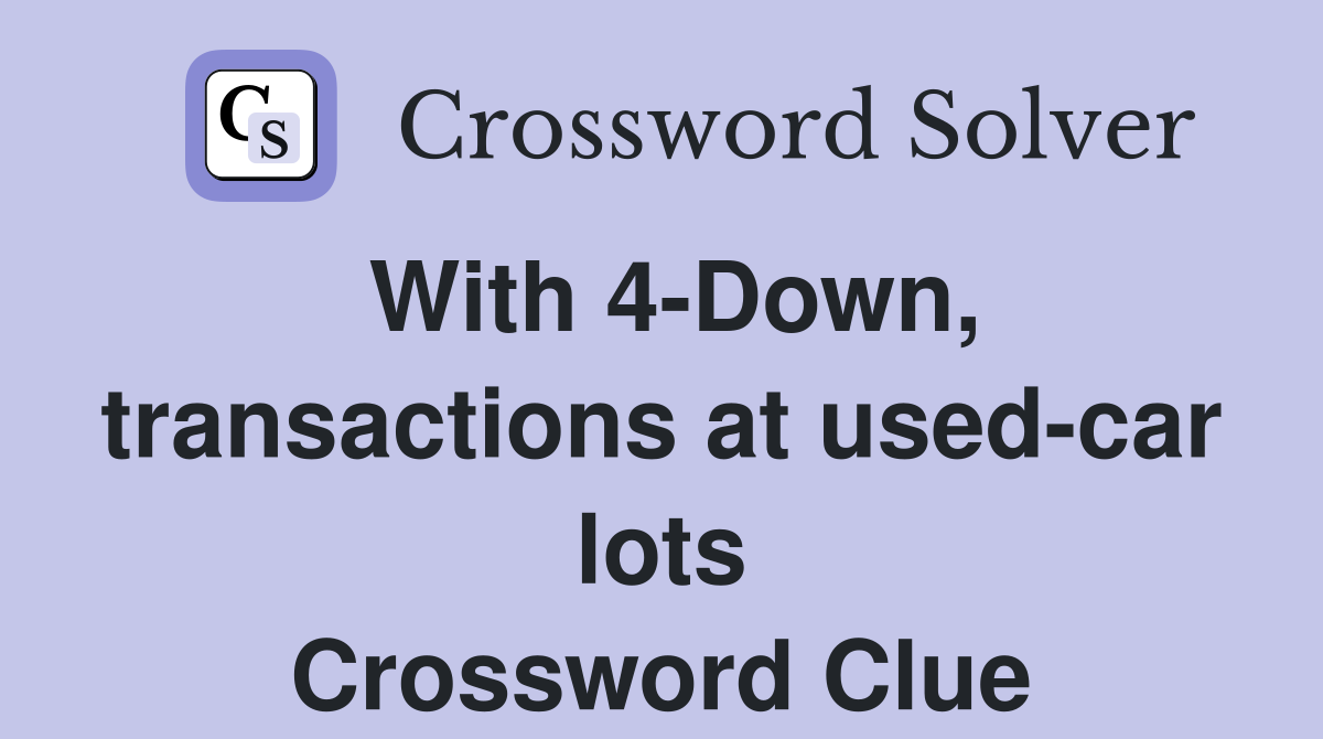 With 4-Down, transactions at used-car lots Crossword Clue