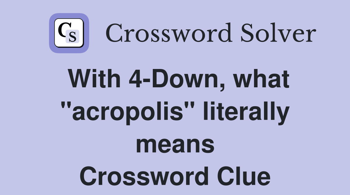 With 4-Down, what "acropolis" literally means Crossword Clue