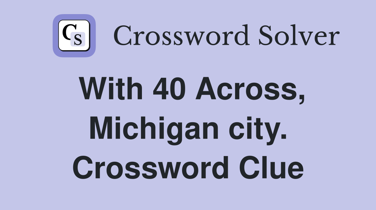 With 40 Across, Michigan city. Crossword Clue