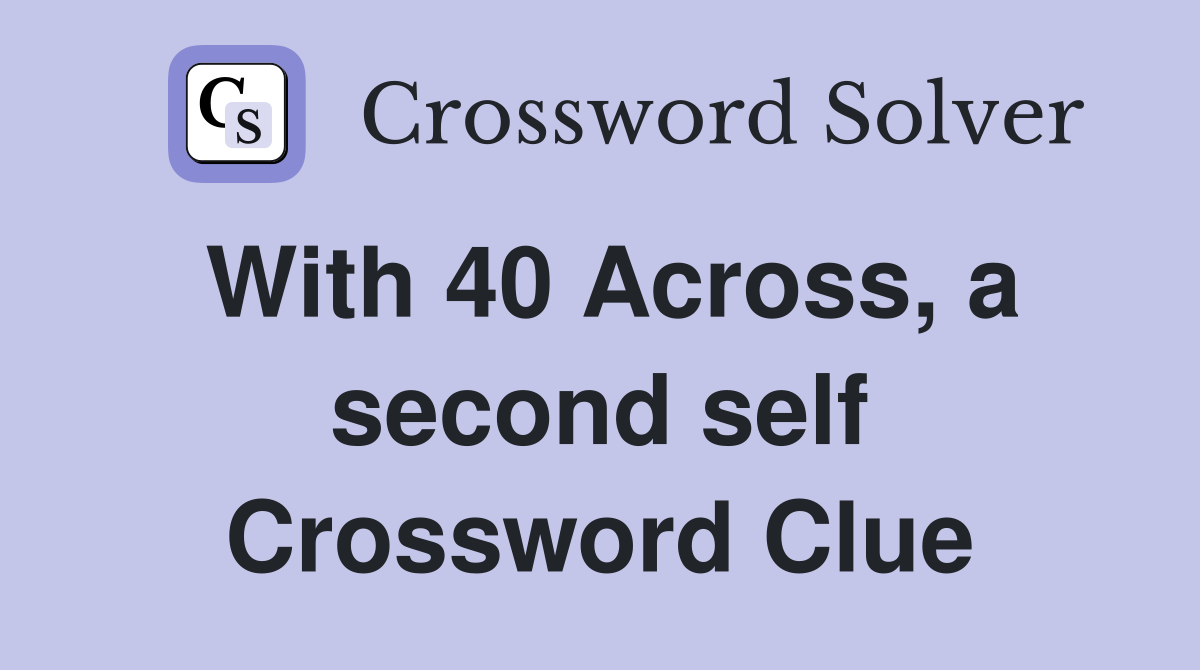 With 40 Across, a second self Crossword Clue