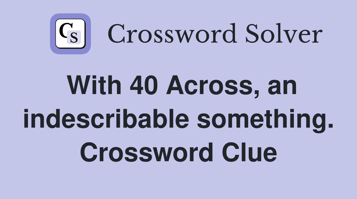 With 40 Across, an indescribable something. Crossword Clue