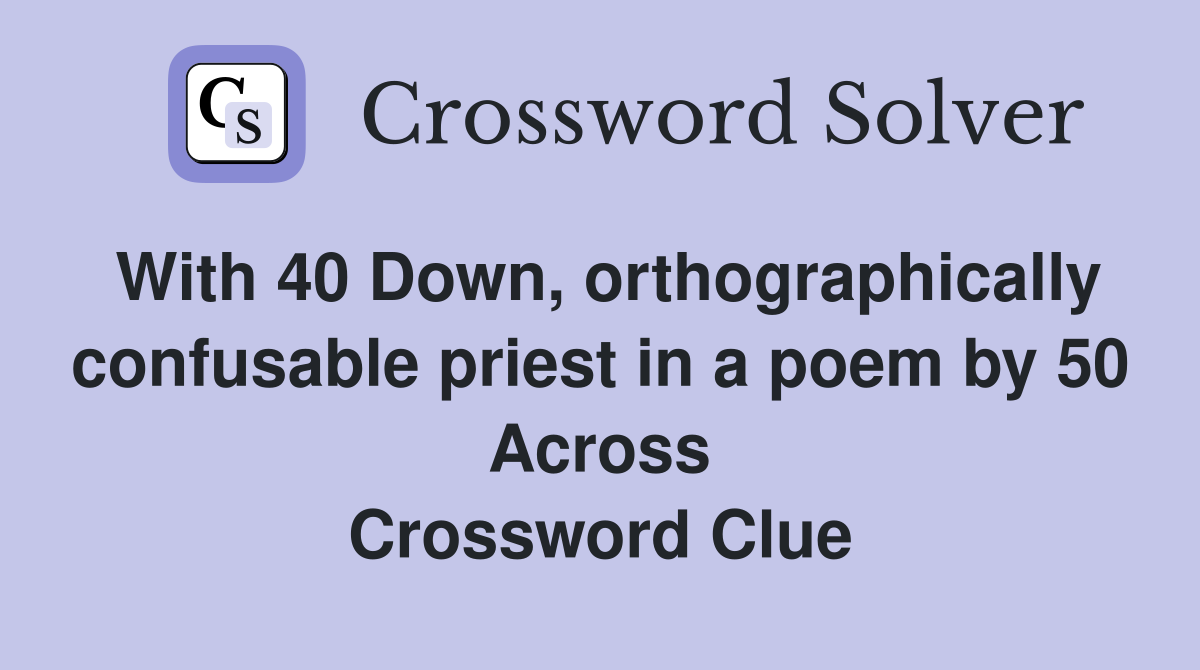 With 40 Down, orthographically confusable priest in a poem by 50 Across Crossword Clue