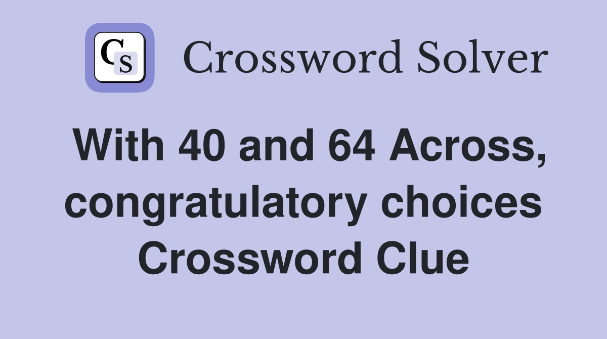 With 40 and 64 Across, congratulatory choices Crossword Clue