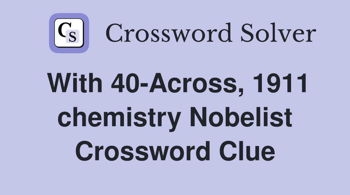 With 40-Across, 1911 chemistry Nobelist Crossword Clue