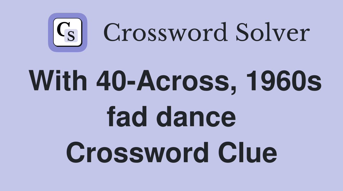 With 40-Across, 1960s fad dance Crossword Clue