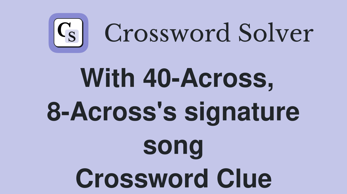With 40-Across, 8-Across's signature song Crossword Clue