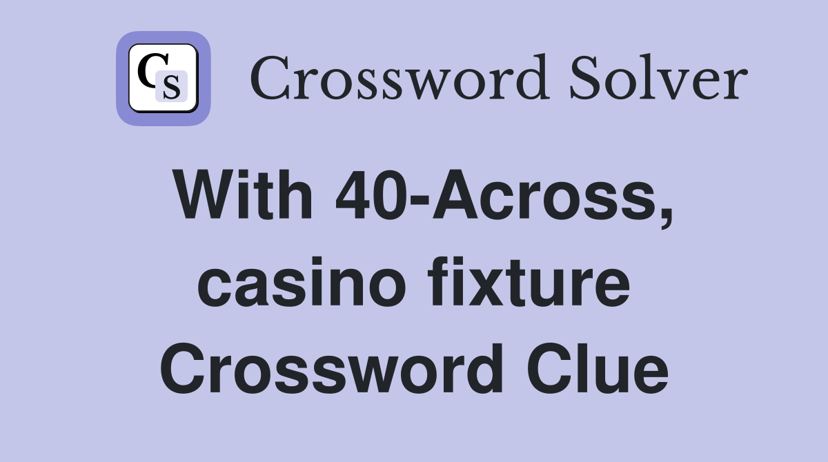 With 40-Across, casino fixture Crossword Clue