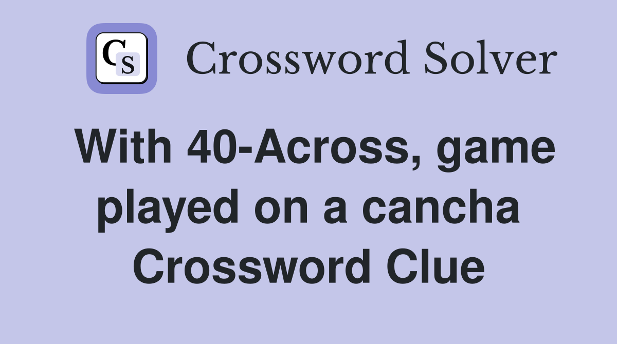 With 40-Across, game played on a cancha Crossword Clue