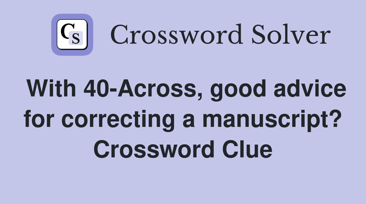 With 40-Across, good advice for correcting a manuscript? Crossword Clue