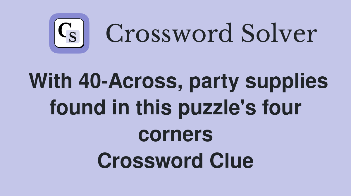 With 40-Across, party supplies found in this puzzle's four corners Crossword Clue