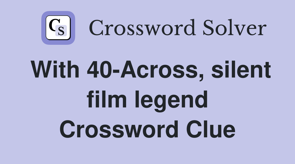 With 40-Across, silent film legend Crossword Clue