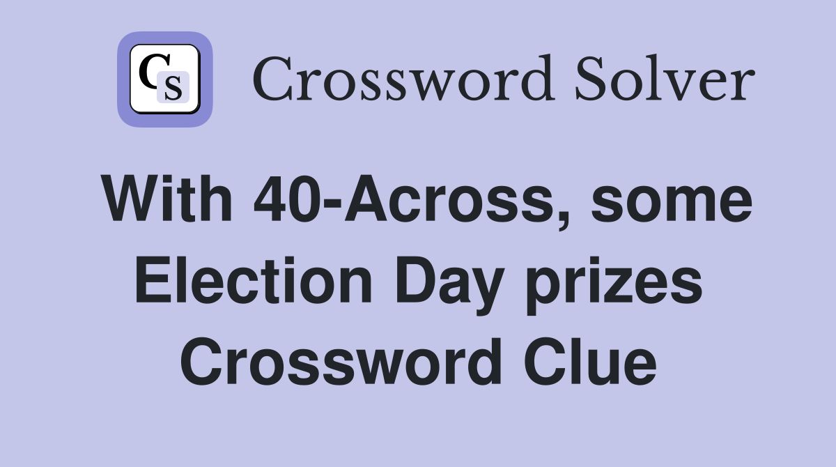 With 40-Across, some Election Day prizes Crossword Clue