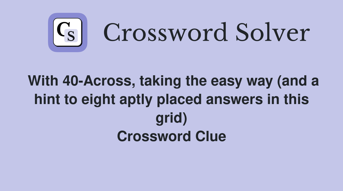 With 40-Across, taking the easy way (and a hint to eight aptly placed answers in this grid) Crossword Clue