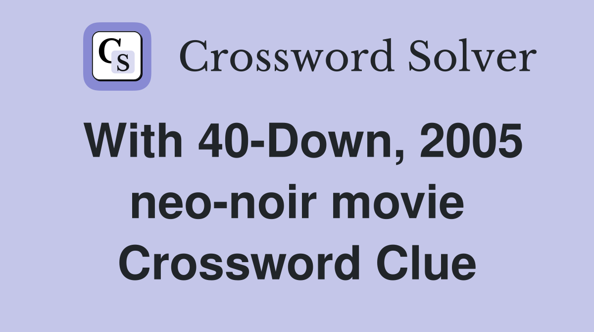 With 40-Down, 2005 neo-noir movie Crossword Clue