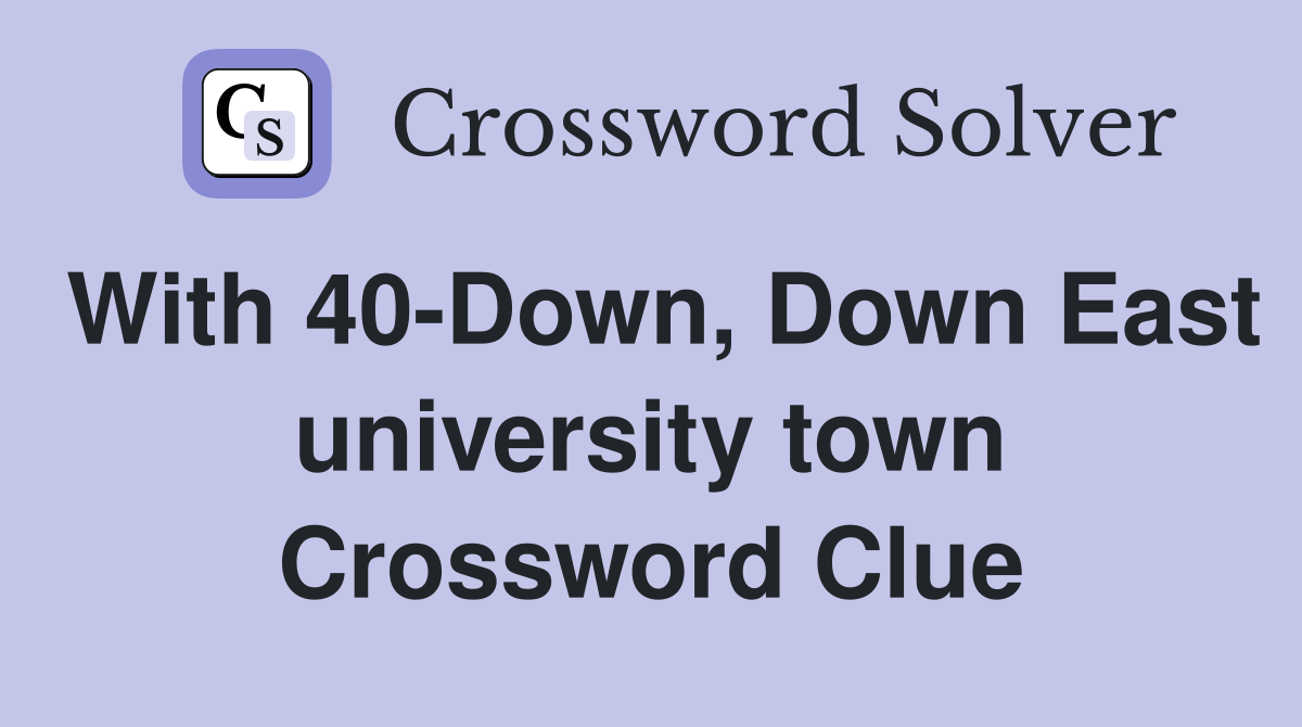 With 40-Down, Down East university town Crossword Clue