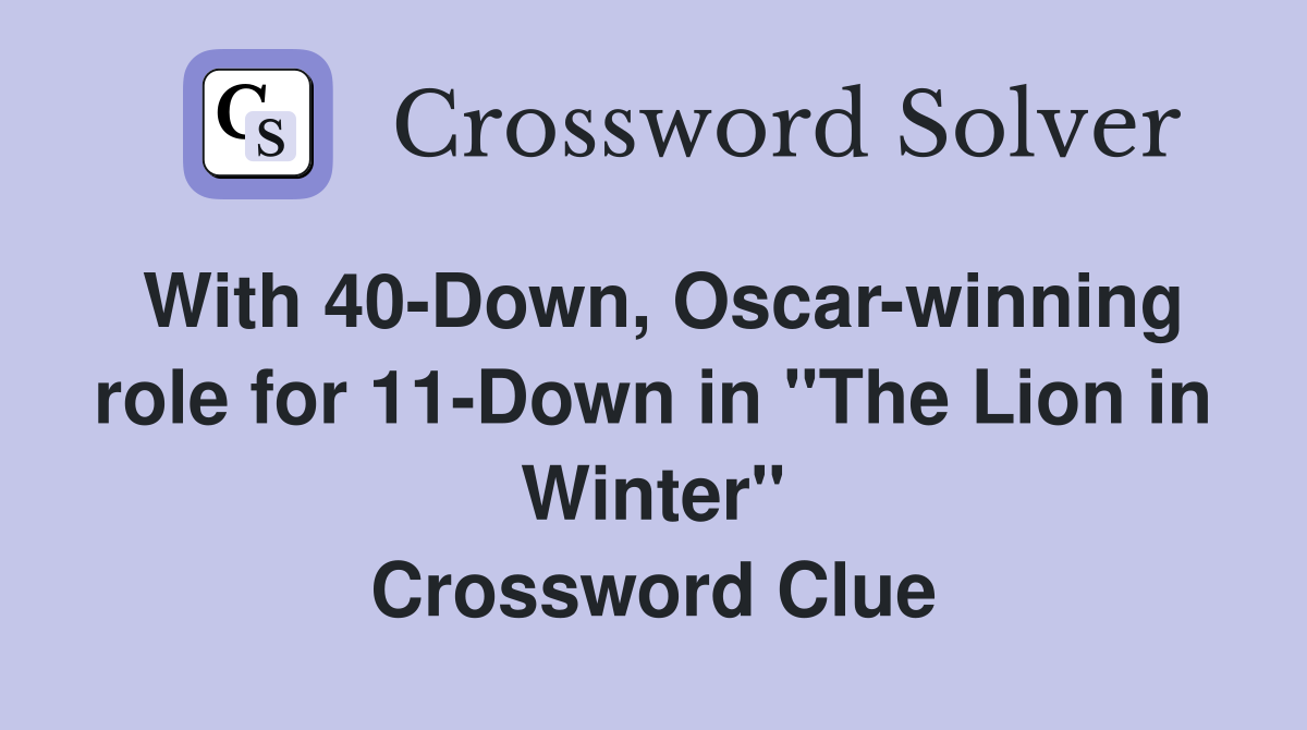 With 40-Down, Oscar-winning role for 11-Down in "The Lion in Winter" Crossword Clue