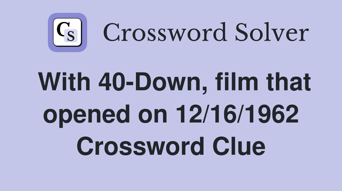 With 40-Down, film that opened on 12/16/1962 Crossword Clue