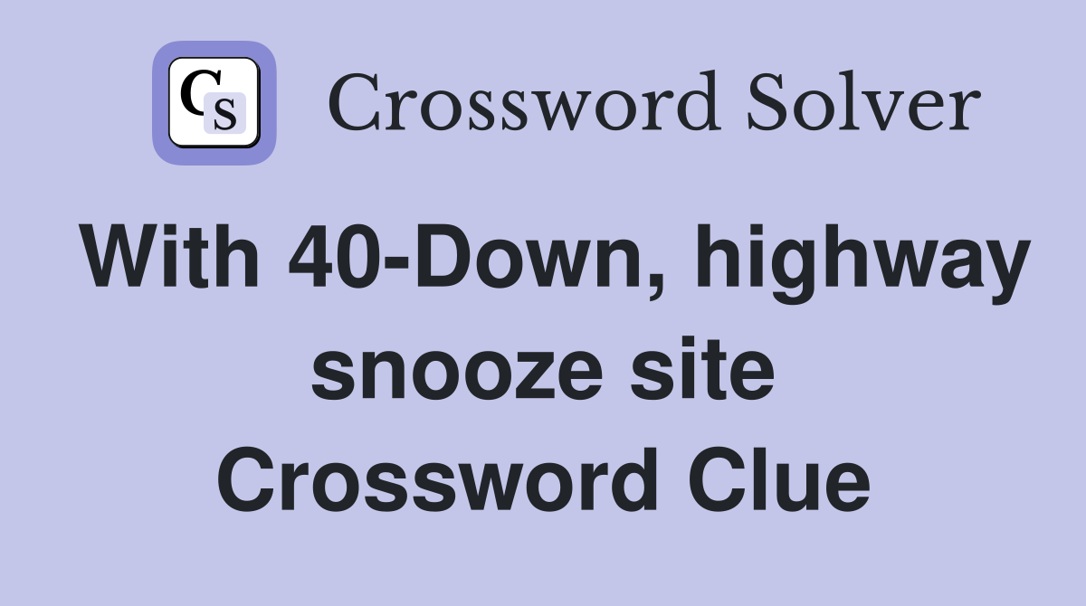 With 40-Down, highway snooze site Crossword Clue
