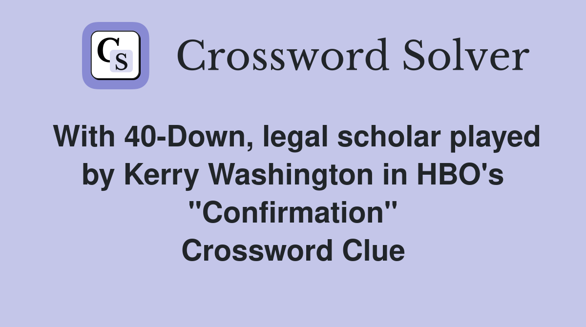 With 40-Down, legal scholar played by Kerry Washington in HBO's "Confirmation" Crossword Clue