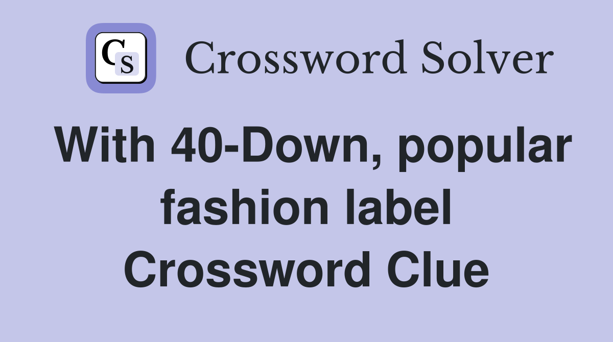 With 40-Down, popular fashion label Crossword Clue
