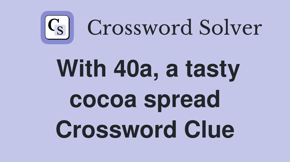 With 40a, a tasty cocoa spread Crossword Clue