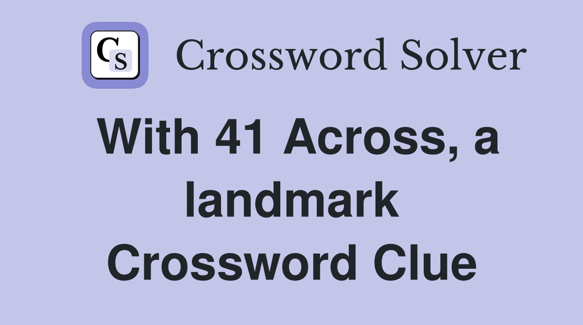 With 41 Across, a landmark Crossword Clue