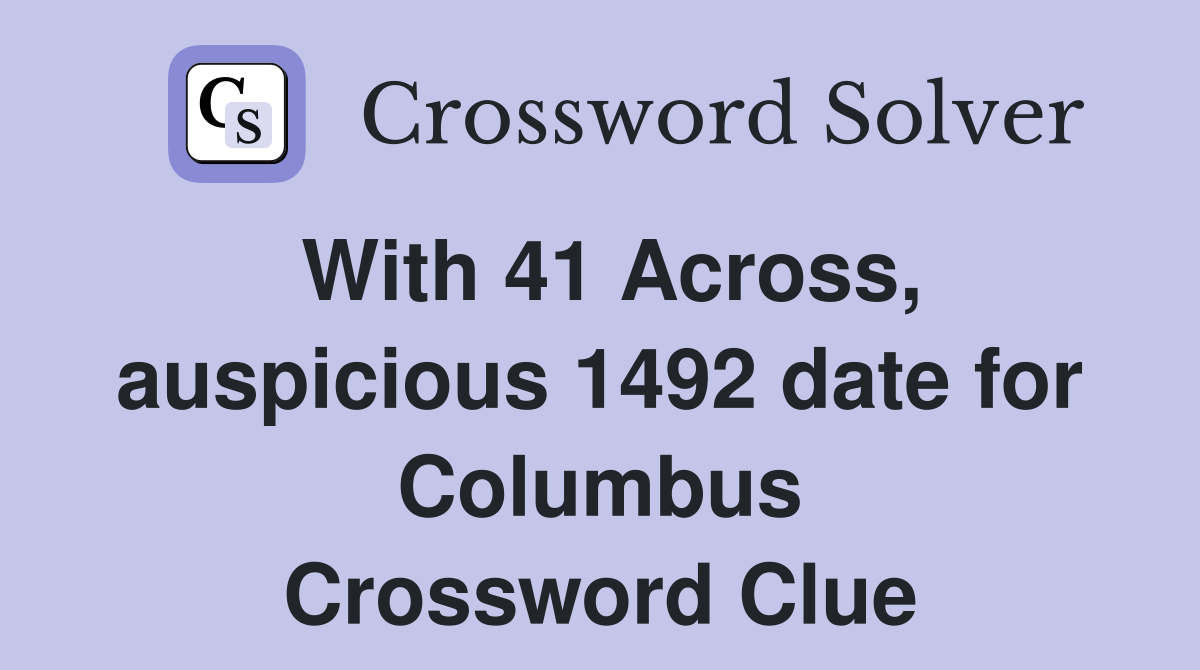 With 41 Across, auspicious 1492 date for Columbus Crossword Clue