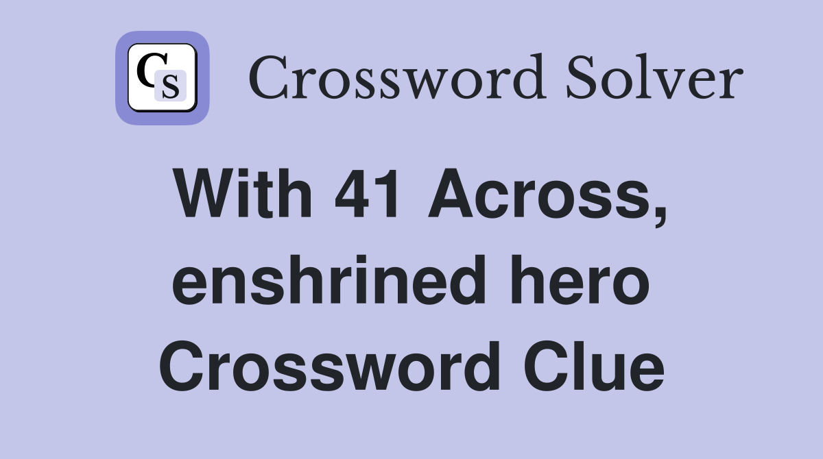With 41 Across, enshrined hero Crossword Clue