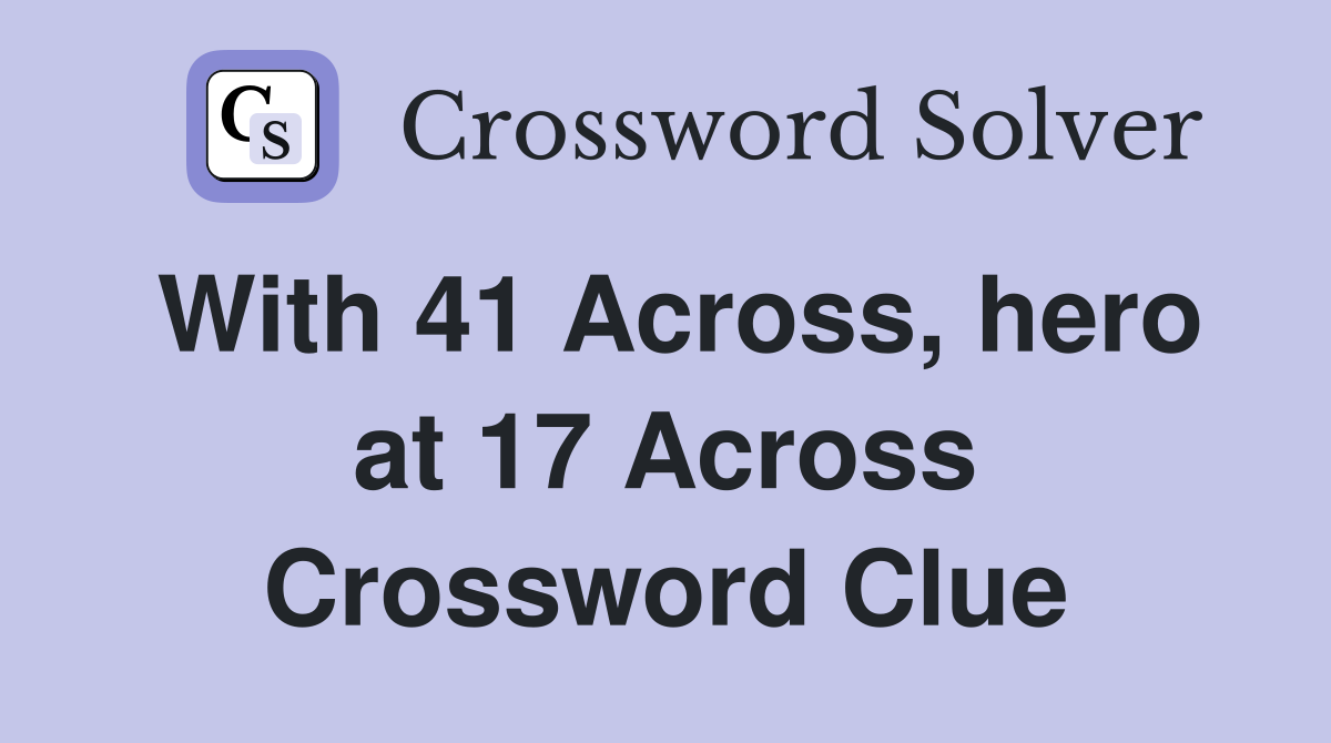 With 41 Across, hero at 17 Across Crossword Clue