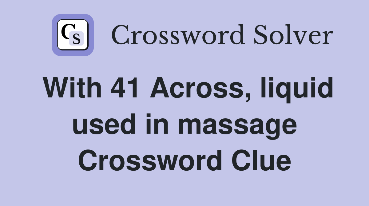 With 41 Across, liquid used in massage Crossword Clue