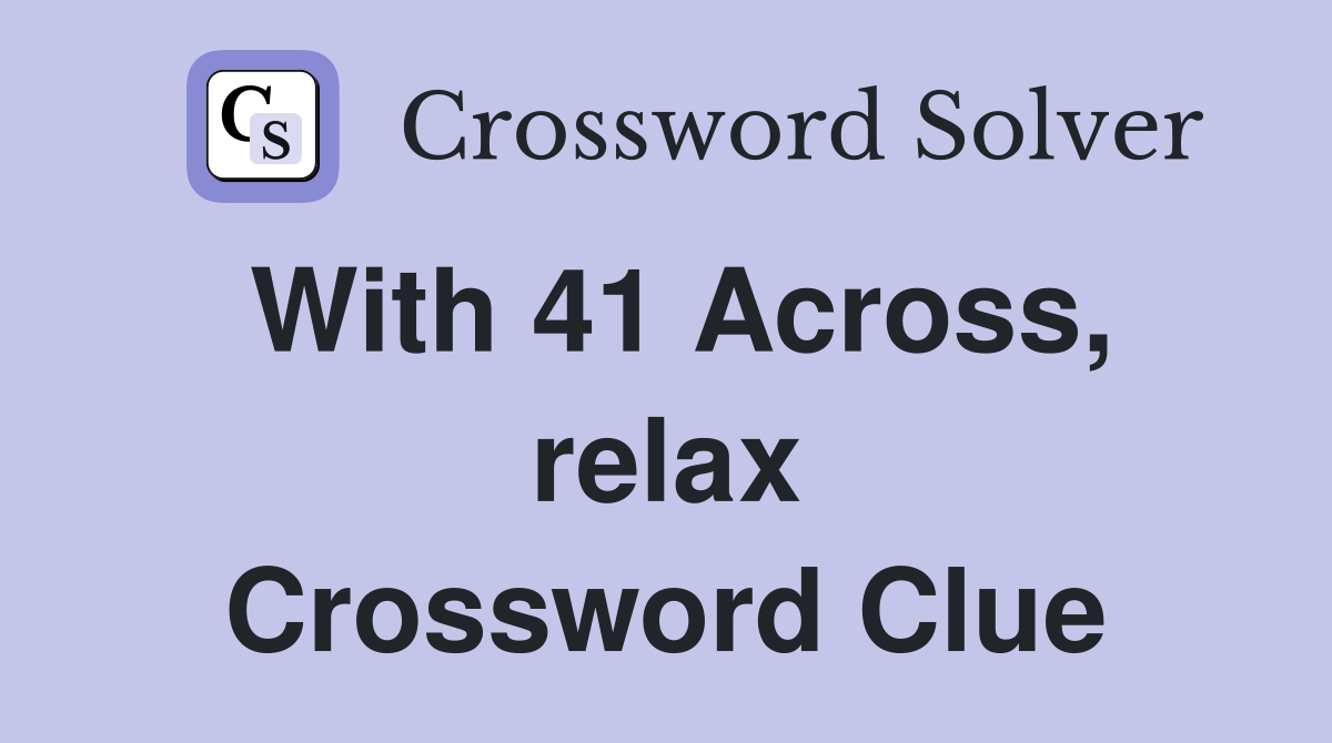 With 41 Across, relax Crossword Clue