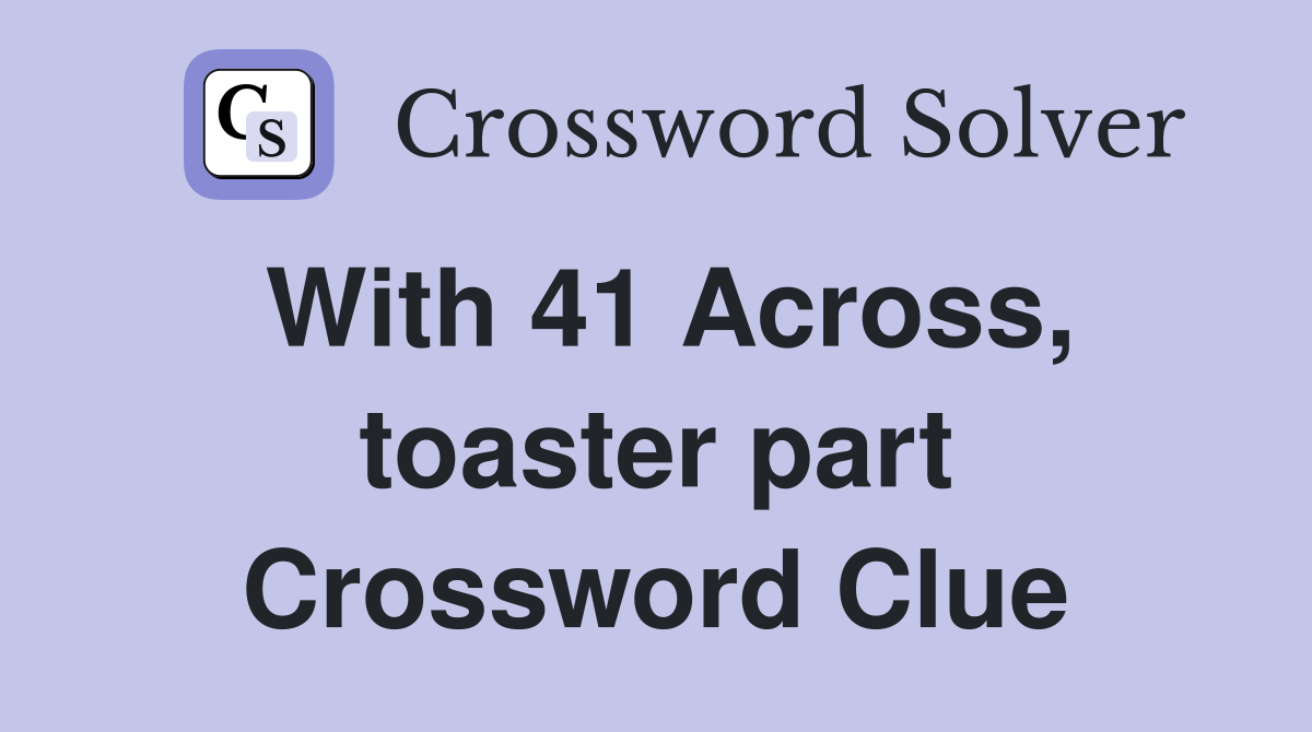 With 41 Across, toaster part Crossword Clue