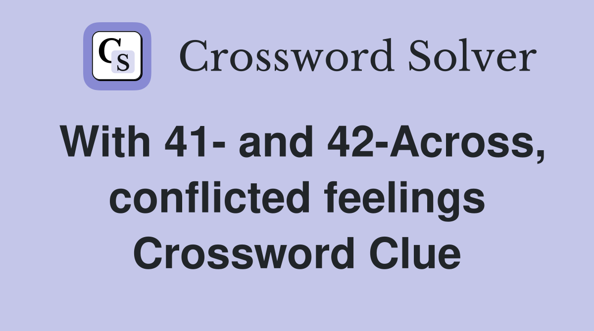 With 41- and 42-Across, conflicted feelings Crossword Clue