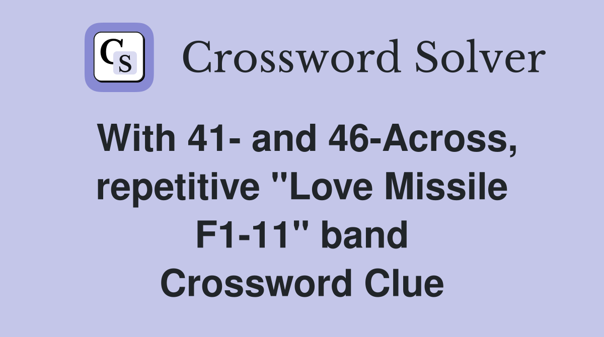 With 41- and 46-Across, repetitive "Love Missile F1-11" band Crossword Clue