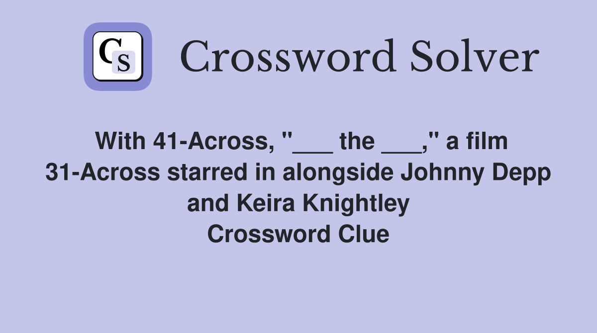 With 41-Across, "___ the ___," a film 31-Across starred in alongside Johnny Depp and Keira Knightley Crossword Clue