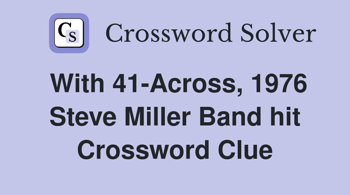 With 41-Across, 1976 Steve Miller Band hit Crossword Clue