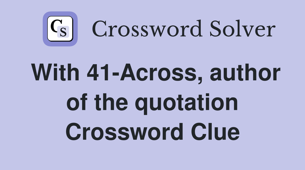 With 41-Across, author of the quotation Crossword Clue