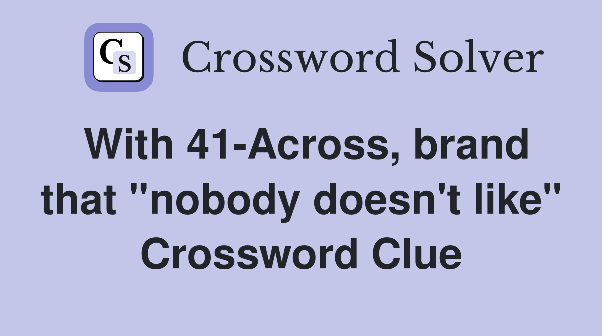 With 41-Across, brand that "nobody doesn't like" Crossword Clue