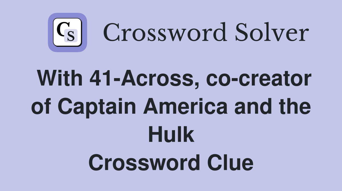 With 41-Across, co-creator of Captain America and the Hulk Crossword Clue