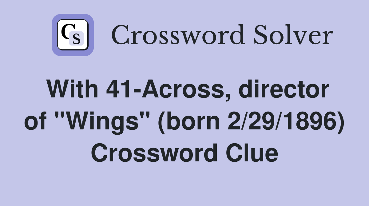 With 41-Across, director of "Wings" (born 2/29/1896) Crossword Clue