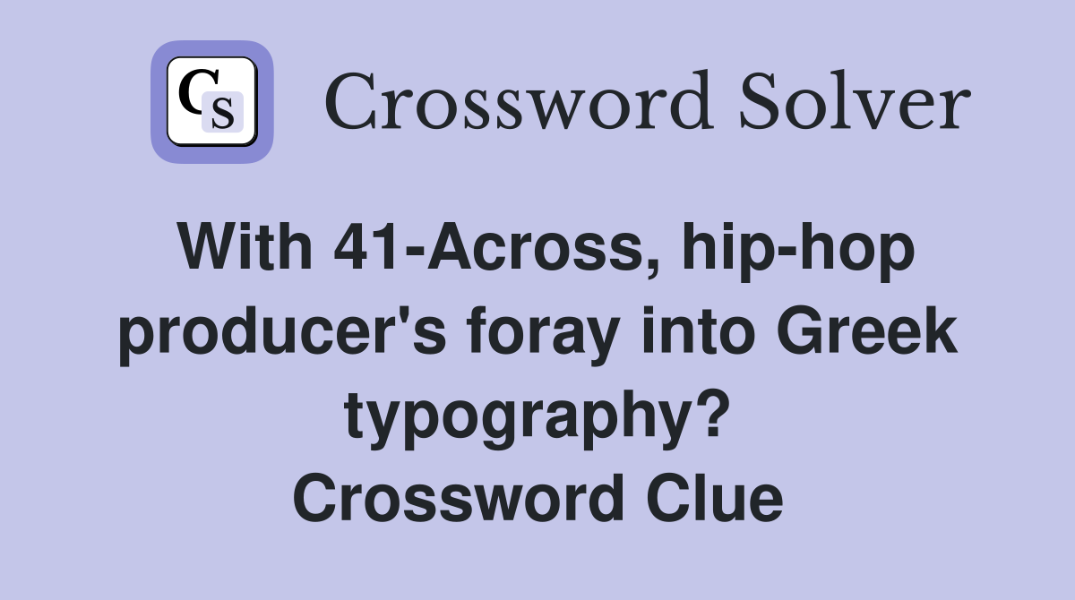 With 41-Across, hip-hop producer's foray into Greek typography? Crossword Clue