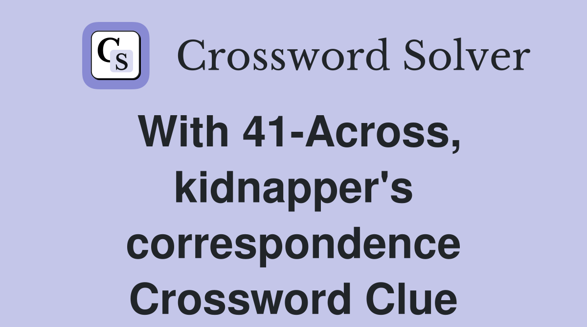 With 41-Across, kidnapper's correspondence Crossword Clue