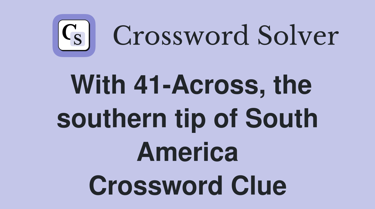 With 41-Across, the southern tip of South America Crossword Clue
