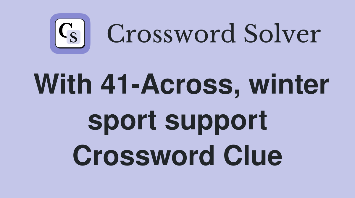 With 41-Across, winter sport support Crossword Clue