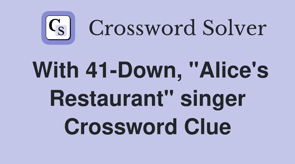 With 41-Down, "Alice's Restaurant" singer Crossword Clue
