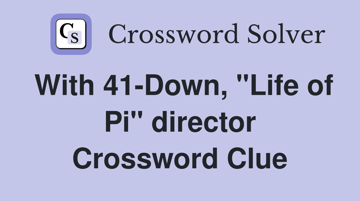 With 41-Down, "Life of Pi" director Crossword Clue